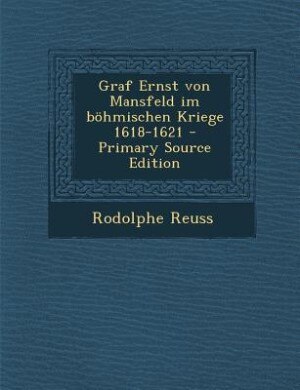 Front cover_Graf Ernst von Mansfeld im böhmischen Kriege 1618-1621 - Primary Source Edition