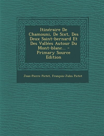 Front cover_Itinéraire De Chamouni, De Sixt, Des Deux Saint-bernard Et Des Vallées Autour Du Mont-blanc... - Primary Source Edition