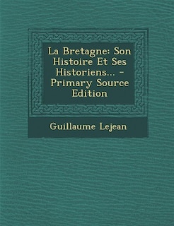 La Bretagne: Son Histoire Et Ses Historiens... - Primary Source Edition