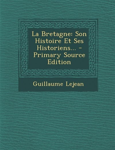 La Bretagne: Son Histoire Et Ses Historiens... - Primary Source Edition