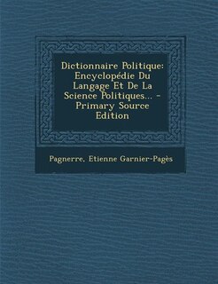 Dictionnaire Politique: Encyclopédie Du Langage Et De La Science Politiques... - Primary Source Edition