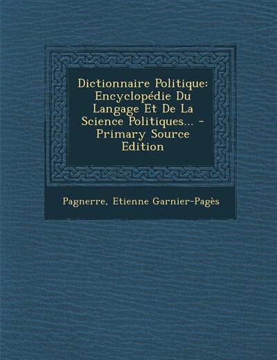 Dictionnaire Politique: Encyclopédie Du Langage Et De La Science Politiques... - Primary Source Edition