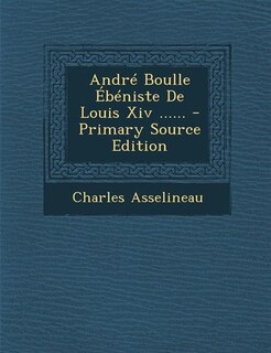 Front cover_Andr&eacute; Boulle &Eacute;b&eacute;niste De Louis Xiv ...... - Primary Source Edition