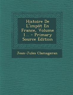 Histoire De L'impôt En France, Volume 1... - Primary Source Edition