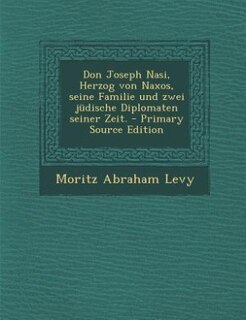 Front cover_Don Joseph Nasi, Herzog von Naxos, seine Familie und zwei jüdische Diplomaten seiner Zeit. - Primary Source Edition