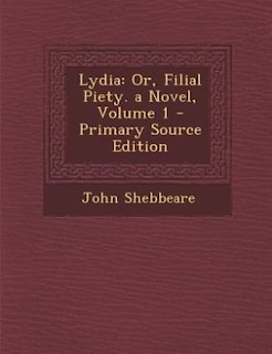 Lydia: Or, Filial Piety. a Novel, Volume 1 - Primary Source Edition