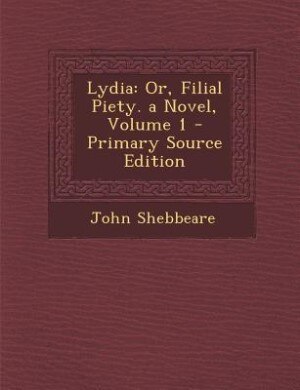 Lydia: Or, Filial Piety. a Novel, Volume 1 - Primary Source Edition
