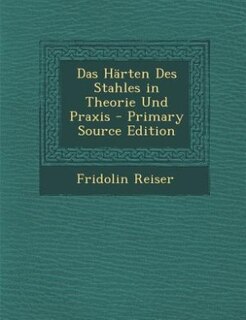 Couverture_Das Härten Des Stahles in Theorie Und Praxis - Primary Source Edition