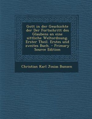 Couverture_Gott in der Geschichte der Der Fortschritt des Glaubens an eine sittliche Weltordnung. Erster Theil. Erstes und zweites Buch. - Primary Source Edition