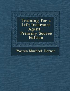 Training for a Life Insurance Agent - Primary Source Edition