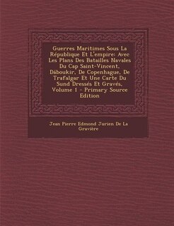 Guerres Maritimes Sous La République Et L'empire: Avec Les Plans Des Batailles Navales Du Cap Saint-Vincent, Dáboukir, De Copenhague, De Trafalgar Et