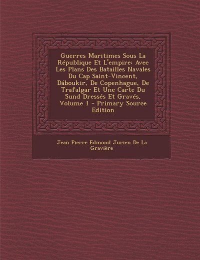 Guerres Maritimes Sous La République Et L'empire: Avec Les Plans Des Batailles Navales Du Cap Saint-Vincent, Dáboukir, De Copenhague, De Trafalgar Et