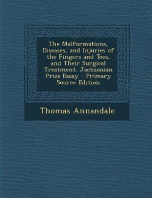Couverture_The Malformations, Diseases, and Injuries of the Fingers and Toes, and Their Surgical Treatment. Jacksonian Prize Essay - Primary Source Edition