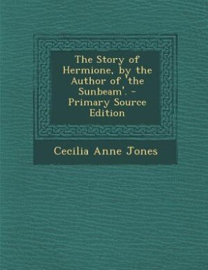 Front cover_The Story of Hermione, by the Author of 'the Sunbeam'. - Primary Source Edition