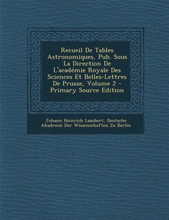 Front cover_Recueil De Tables Astronomiques, Pub. Sous La Direction De L'académie Royale Des Sciences Et Belles-Lettres De Prusse, Volume 2 - Primary Source Edition