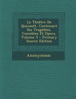 Couverture_Le Théâtre De Quinault, Contenant Ses Tragédies, Comédies Et Opera, Volume 5 - Primary Source Edition