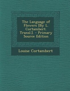 The Language of Flowers [By L. Cortambert. Transl.]. - Primary Source Edition