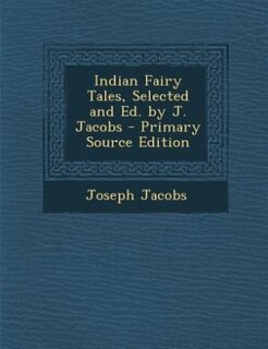 Indian Fairy Tales, Selected and Ed. by J. Jacobs - Primary Source Edition