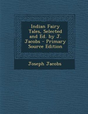 Indian Fairy Tales, Selected and Ed. by J. Jacobs - Primary Source Edition