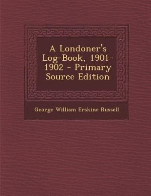 A Londoner's Log-Book, 1901-1902 - Primary Source Edition