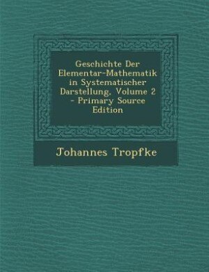 Front cover_Geschichte Der Elementar-Mathematik in Systematischer Darstellung, Volume 2 - Primary Source Edition
