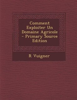 Couverture_Comment Exploiter Un Domaine Agricole - Primary Source Edition
