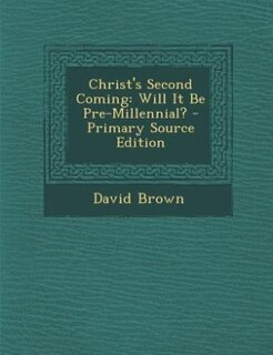 Christ's Second Coming: Will It Be Pre-Millennial? - Primary Source Edition