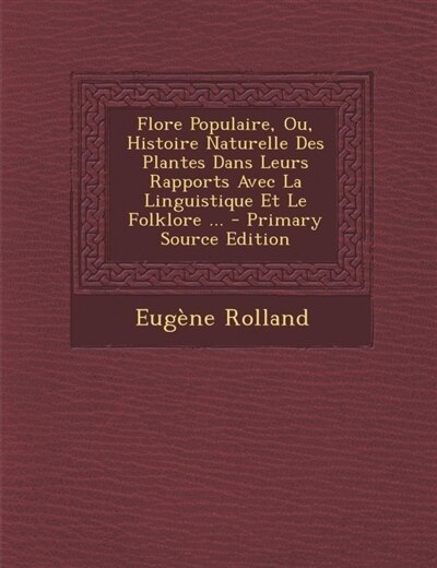 Front cover_Flore Populaire, Ou, Histoire Naturelle Des Plantes Dans Leurs Rapports Avec La Linguistique Et Le Folklore ...