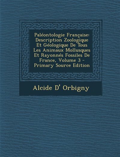 Paléontologie Française: Description Zoologique Et Géologique De Tous Les Animaux Mollusques Et Rayonnés Fossiles De France,