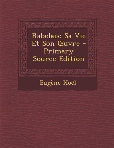 Rabelais: Sa Vie Et Son Ouvre - Primary Source Edition