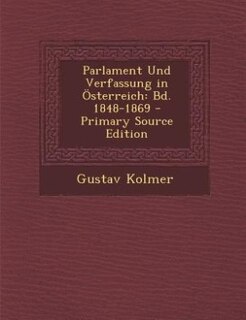 Parlament Und Verfassung in Österreich: Bd. 1848-1869 - Primary Source Edition