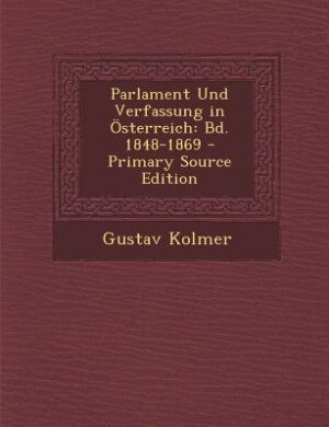 Parlament Und Verfassung in Österreich: Bd. 1848-1869 - Primary Source Edition