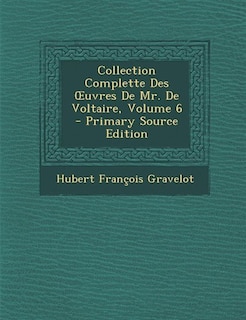 Couverture_Collection Complette Des Ouvres De Mr. De Voltaire, Volume 6 - Primary Source Edition