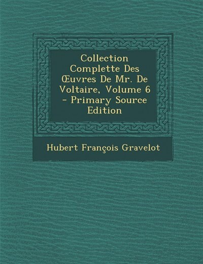 Couverture_Collection Complette Des Ouvres De Mr. De Voltaire, Volume 6 - Primary Source Edition