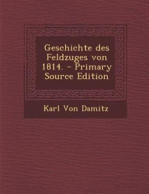 Couverture_Geschichte des Feldzuges von 1814. - Primary Source Edition