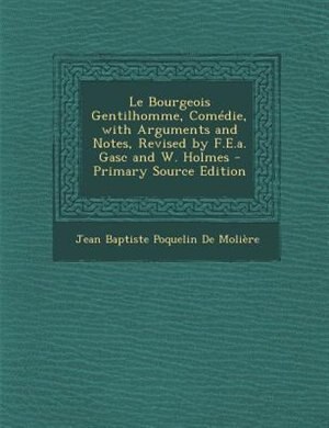Couverture_Le Bourgeois Gentilhomme, Comédie, with Arguments and Notes, Revised by F.E.a. Gasc and W. Holmes