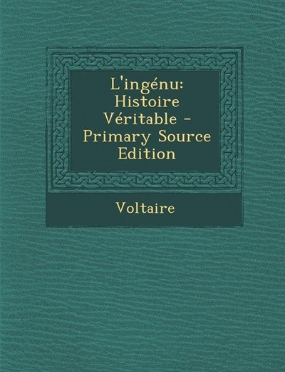 L'ingénu: Histoire Véritable - Primary Source Edition