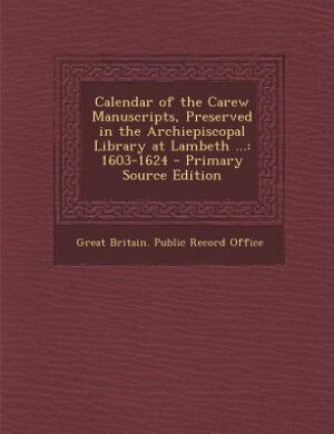 Couverture_Calendar of the Carew Manuscripts, Preserved in the Archiepiscopal Library at Lambeth ...