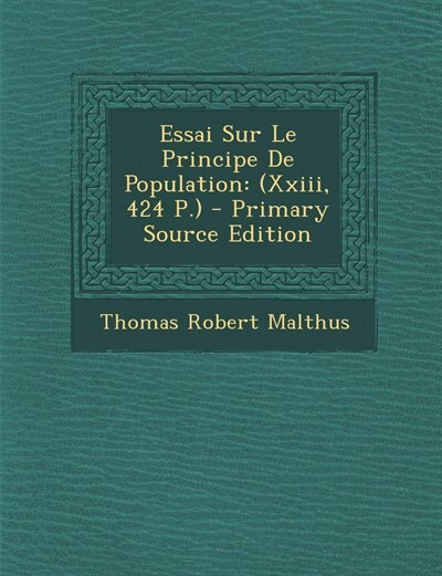 Essai Sur Le Principe De Population: (Xxiii, 424 P.) - Primary Source Edition