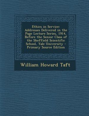 Ethics in Service: Addresses Delivered in the Page Lecture Series, 1914, Before the Senior Class of the Sheffield Scie