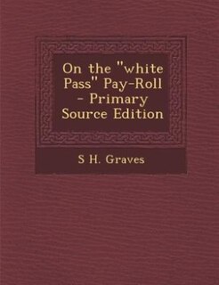 On the white Pass Pay-Roll - Primary Source Edition