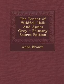 The Tenant of Wildfell Hall: And Agnes Grey - Primary Source Edition