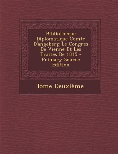 Bibliotheque Diplomatique Comte D'angeberg Le Congres De Vienne Et Les Traites De 1815