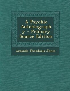 A Psychic Autobiography - Primary Source Edition