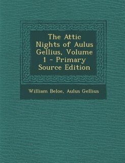 Front cover_The Attic Nights of Aulus Gellius, Volume 1 - Primary Source Edition