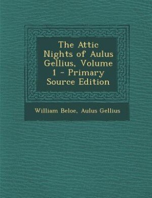 Front cover_The Attic Nights of Aulus Gellius, Volume 1 - Primary Source Edition