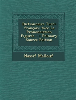 Dictionnaire Turc-français: Avec La Prononciation Figurée... - Primary Source Edition