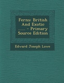 Ferns: British And Exotic ...... - Primary Source Edition