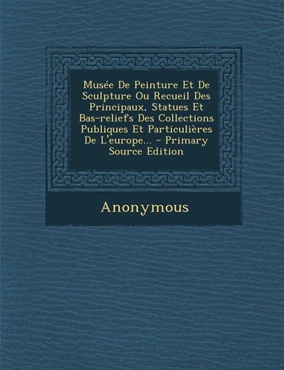 Couverture_Musée De Peinture Et De Sculpture Ou Recueil Des Principaux, Statues Et Bas-reliefs Des Collections Publiques Et Particulières De L'europe...