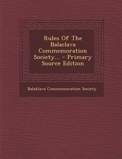 Couverture_Rules Of The Balaclava Commemoration Society... - Primary Source Edition